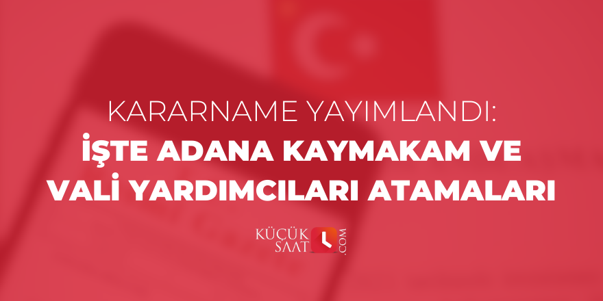 Kararname yayımlandı: İşte Adana kaymakam ve vali yardımcıları atamaları