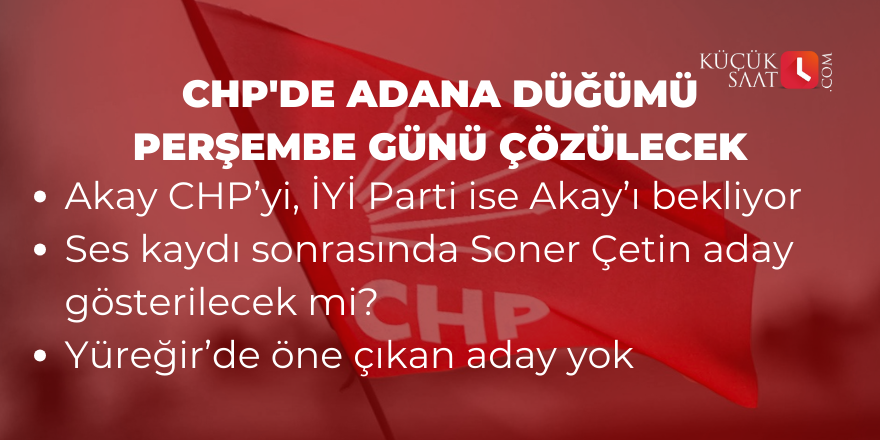 CHP'de Adana düğümü Perşembe günü çözülecek