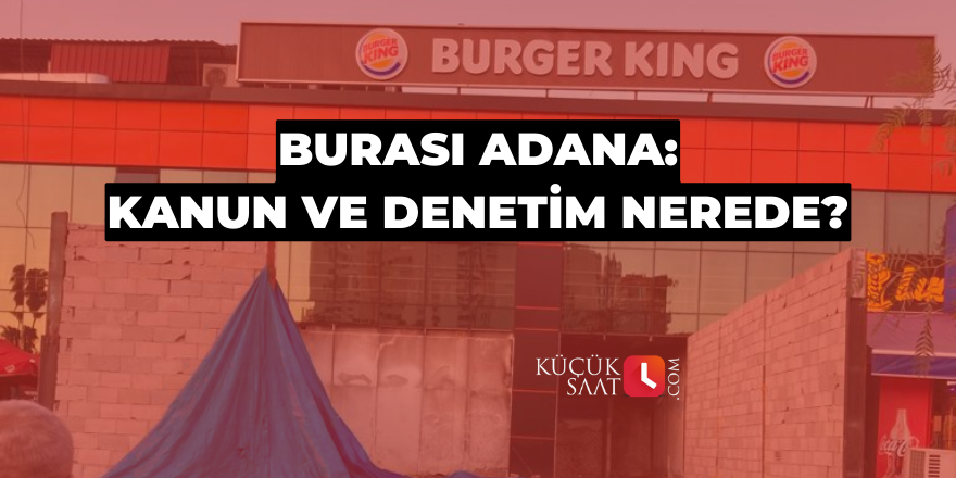 Burası Adana: Kanun ve denetim nerede?