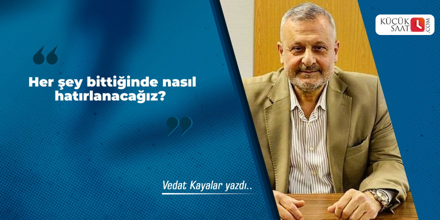 Her şey bittiğinde nasıl hatırlanacağız?