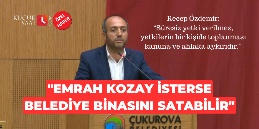 "Emrah Kozay isterse belediye binasını satabilir"