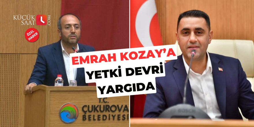 Çukurova Belediyesi'nde Başkan Kozay'a yetki devri yargıya taşındı