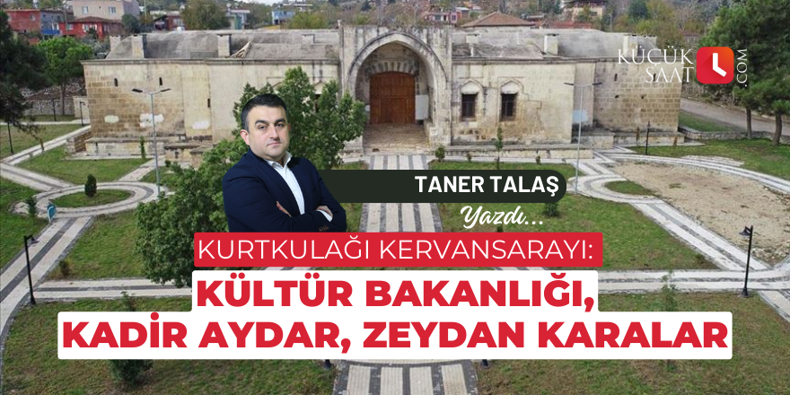 Kurtkulağı Kervansarayı: Kültür Bakanlığı, Kadir Aydar, Zeydan Karalar