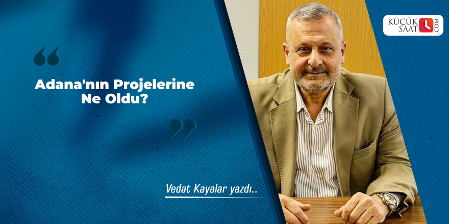 Adana'nın Projelerine Ne Oldu?