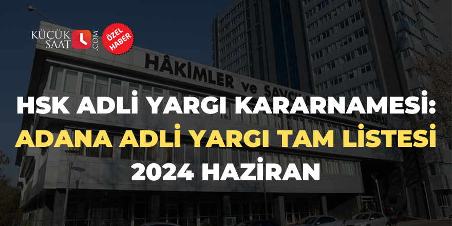 HSK Adli yargı kararnamesi: Adana adli yargı tam listesi - 2024 Haziran