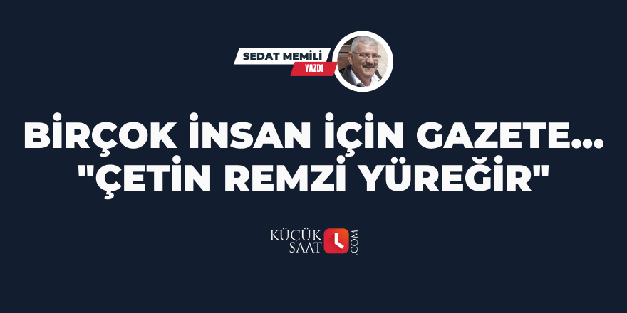 Birçok insan için gazete... "Çetin Remzi Yüreğir"