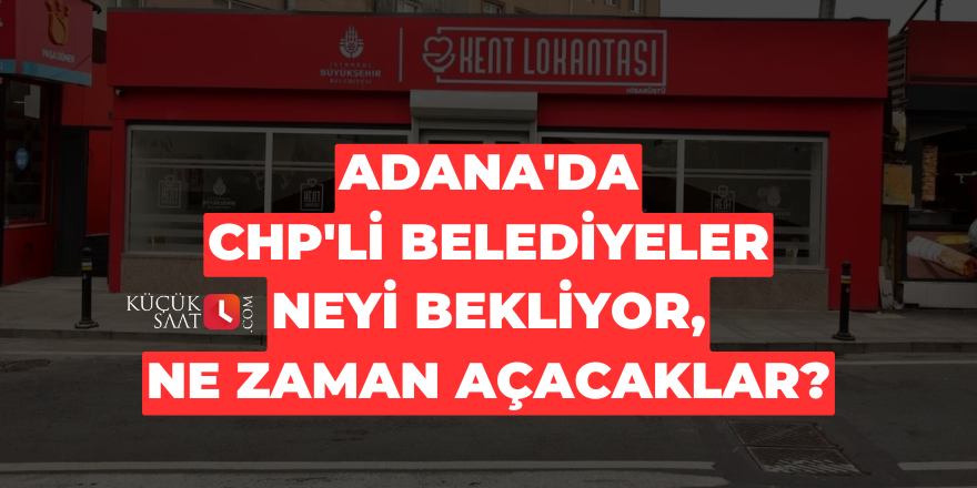 Adana'daki CHP'li belediyeler neyi bekliyor, ne zaman açacaklar?