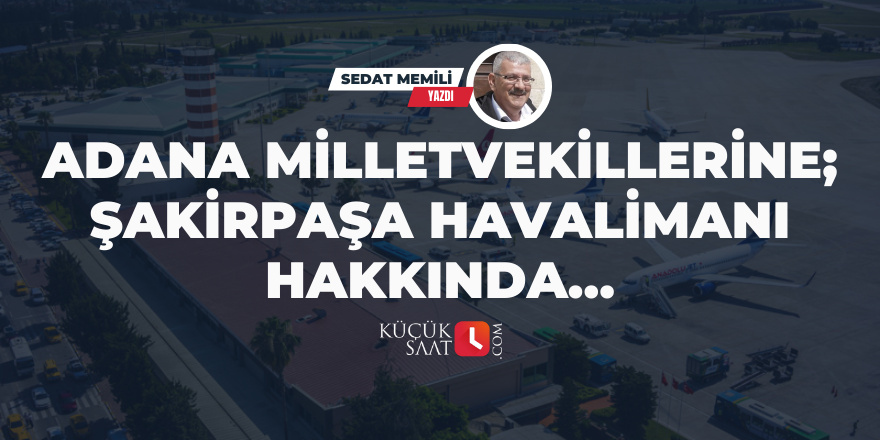 Adana Milletvekillerine; Şakirpaşa Havalimanı Hakkında…