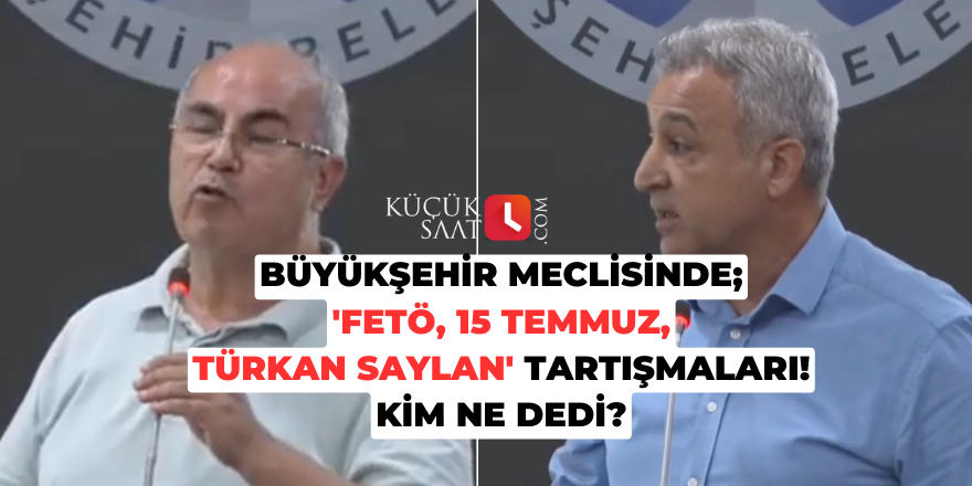 Büyükşehir meclisinde; 'FETÖ, 15 Temmuz, Türkan Saylan' tartışmaları! Kim ne dedi?