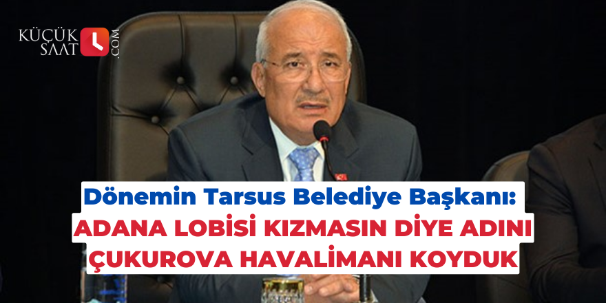 "Adana lobisi kızmasın diye adını Çukurova Havalimanı koyduk"