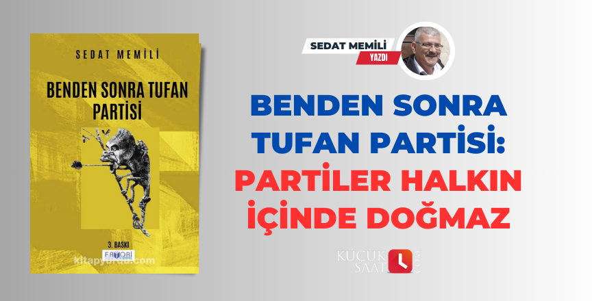 Benden Sonra Tufan Partisi: Partiler halkın içinde doğmaz