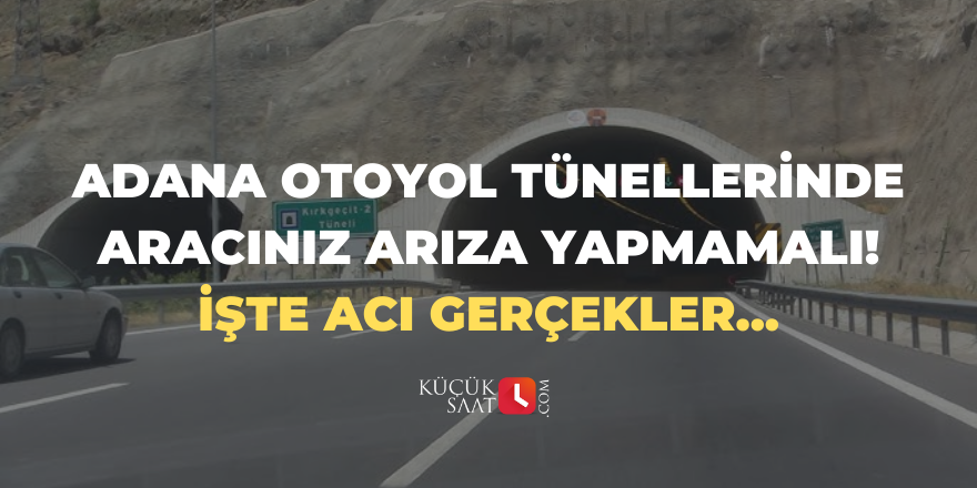 Adana otoyol tünellerinde aracınız arıza yapmamalı! İşte acı gerçekler...