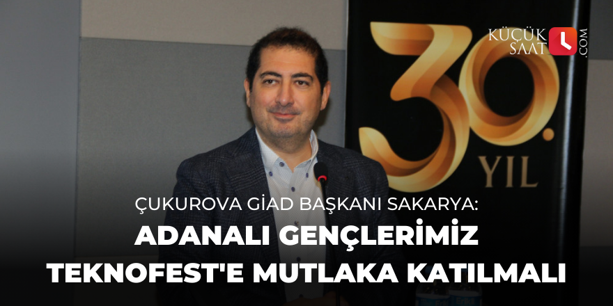 Çukurova GİAD Başkanı Sakarya: Adanalı gençlerimiz TEKNOFEST'e mutlaka katılmalı