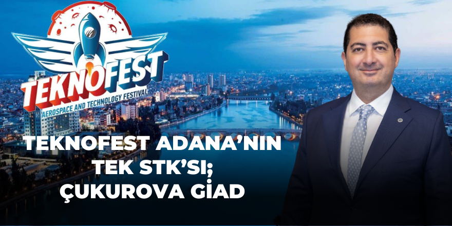 TEKNOFEST Adana’nın tek STK’sı; Çukurova GİAD