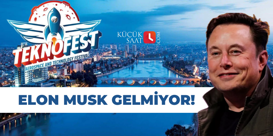 Teknofest Adana'ya Elon Musk gelmiyor!