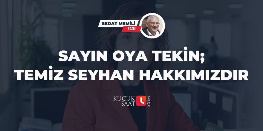 Sayın Oya Tekin; Temiz Seyhan Hakkımızdır