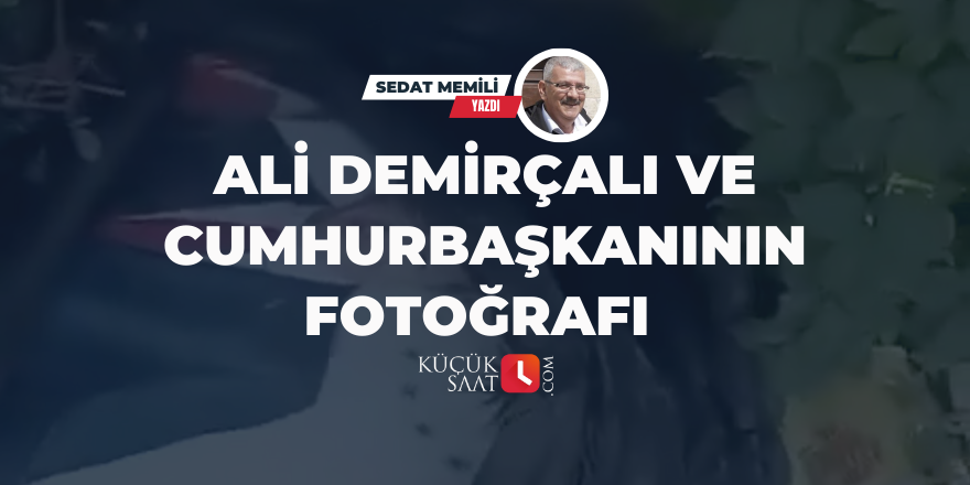 Ali Demirçalı ve Cumhurbaşkanının Fotoğrafı