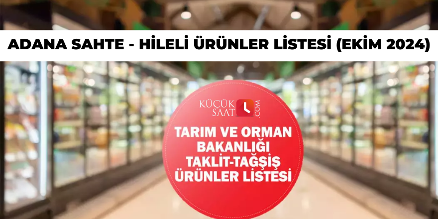 Tarım ve Orman Bakanlığı Adana Sahte - hileli ürünler listesi (Ekim 2024)