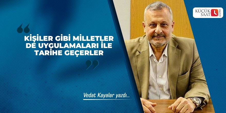 Kişiler gibi Milletler de uygulamaları ile tarihe geçerler