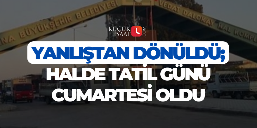 Yanlıştan dönüldü; Halde tatil günü Cumartesi oldu