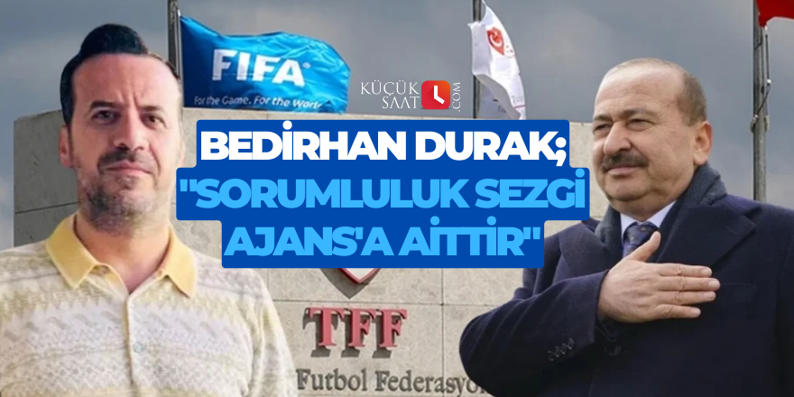 Bedirhan Durak; "Sorumluluk Sezgi Ajans'a aittir"