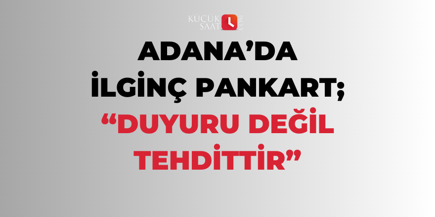 Adana’da ilginç pankart; Duyuru değil tehdittir