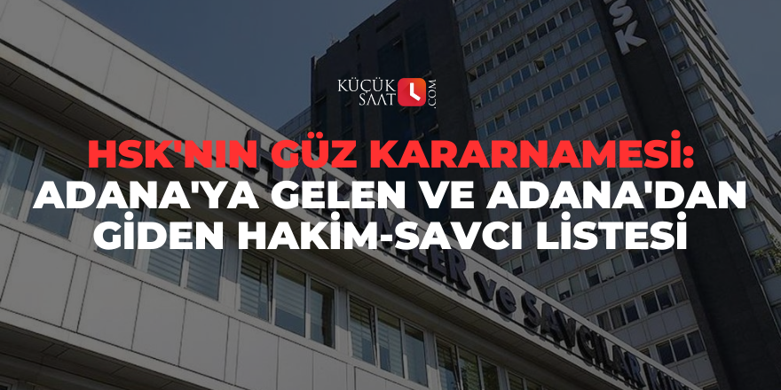 HSK'nın güz kararnamesi: Adana'ya gelen ve Adana'dan giden hakim-savcı listesi