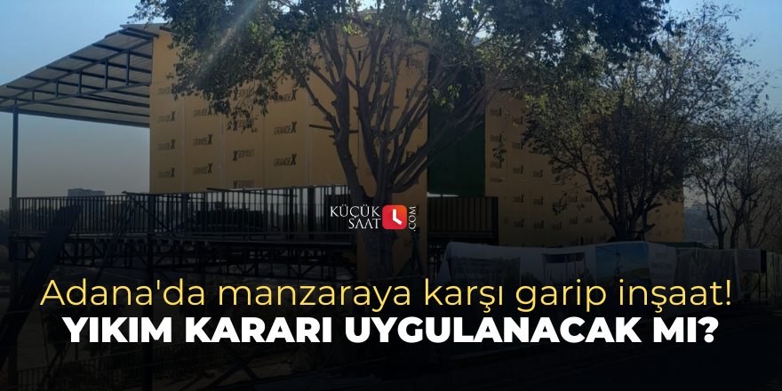 Adana'da manzaraya karşı garip inşaat! Yıkım kararı uygulanacak mı?