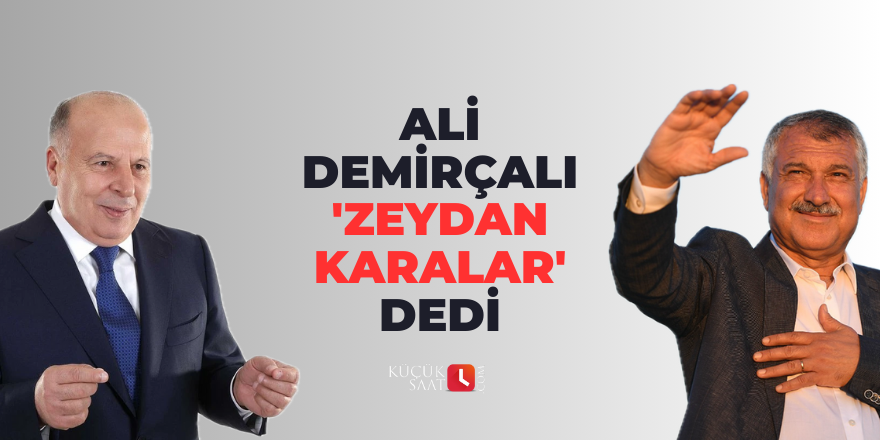 Ali Demirçalı 'Zeydan Karalar' dedi