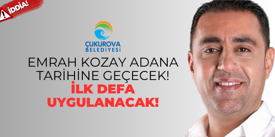 Emrah Kozay Adana Tarihine Geçecek! İlk Defa Uygulanacak!