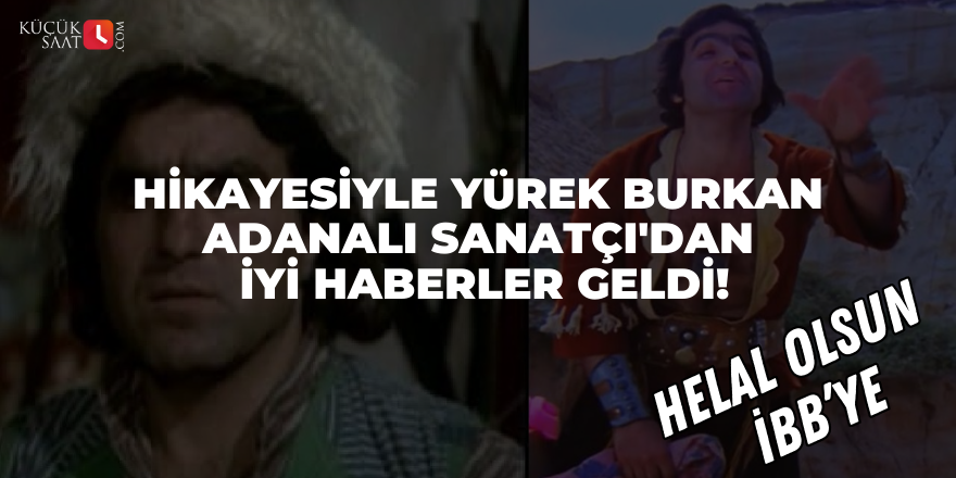 Hikayesiyle Yürek Burkan Adanalı Sanatçı'dan İyi Haberler Geldi! Helal Olsun İBB'ye!