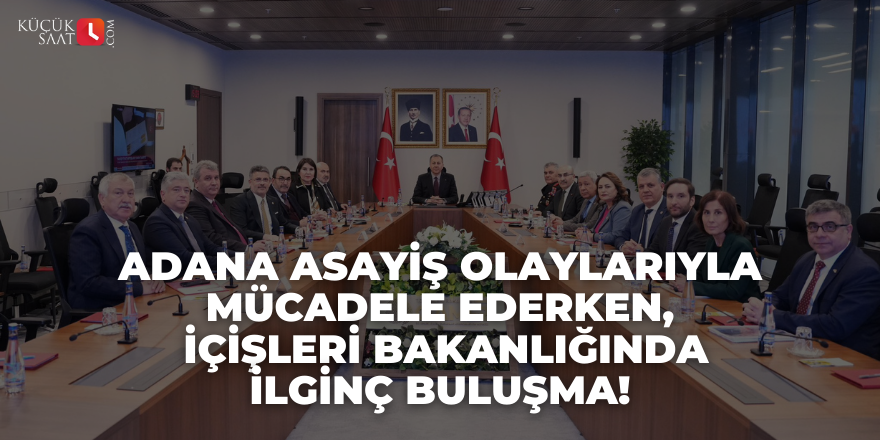 Adana asayiş olaylarıyla mücadele ederken, İçişleri Bakanlığında ilginç buluşma!