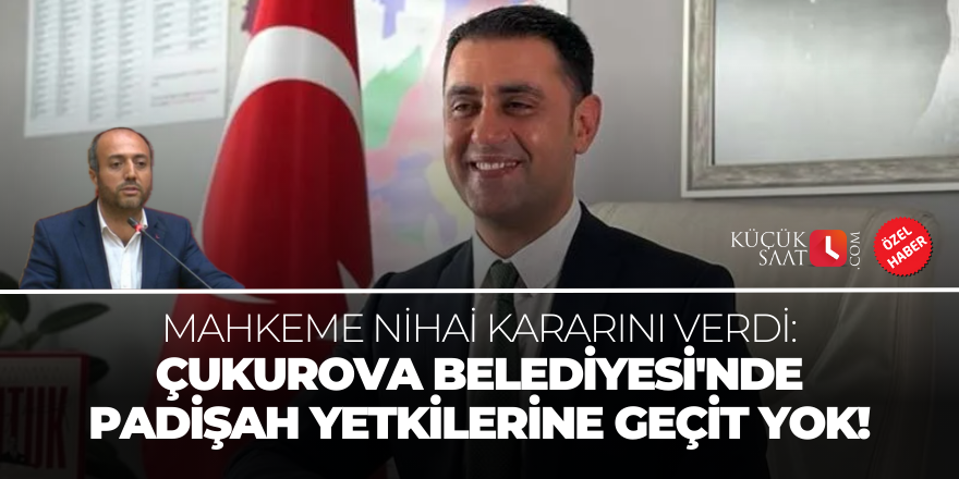 Mahkeme nihai kararını verdi. Çukurova Belediyesi'nde padişah yetkilerine geçit yok!