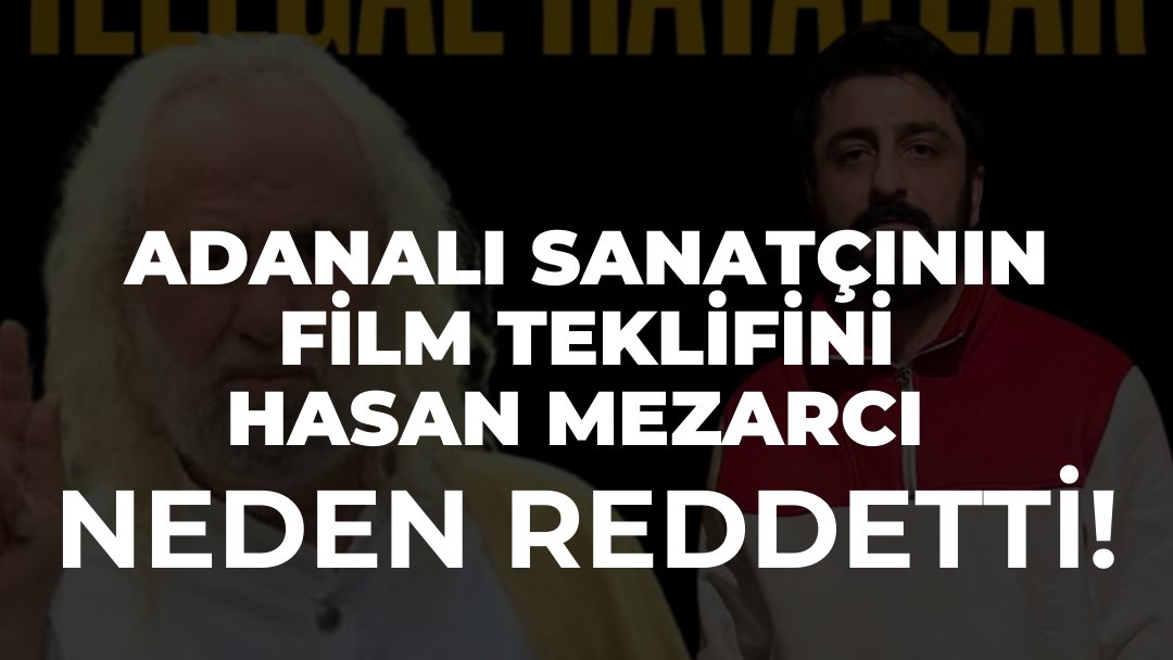 Adanalı sanatçının film  teklifini Hasan Mezarcı neden reddetti ?