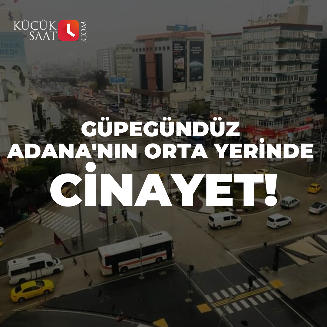 Güpegündüz Adana'nın Orta Yerinde Cinayet