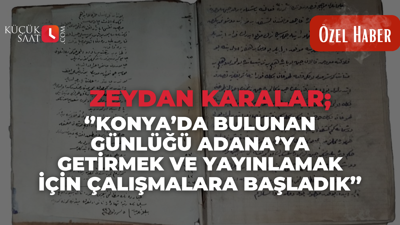 Zeydan Karalar;  Konya’da bulunan günlüğü Adana’ya getirmek ve yayınlamak için çalışmalara başladık