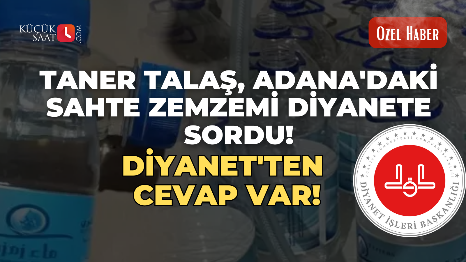 Taner Talaş Adana'daki sahte zemzemi Diyanete sordu! Diyanet'ten cevap var!