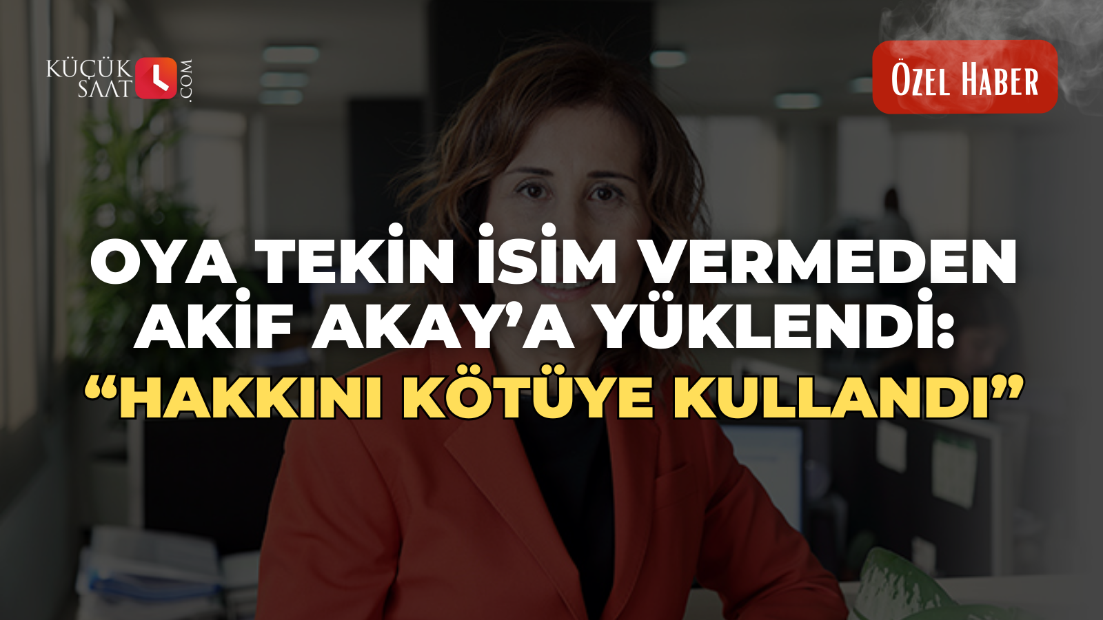 Oya Tekin isim vermeden Akif Akay’a yüklendi: “Hakkını kötüye kullandı”