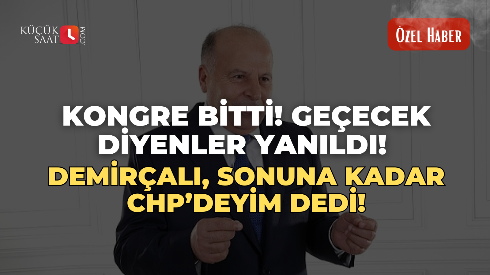 Kongre bitti! Geçecek diyenler yanıldı! Demirçalı sonuna kadar CHP’deyim dedi!