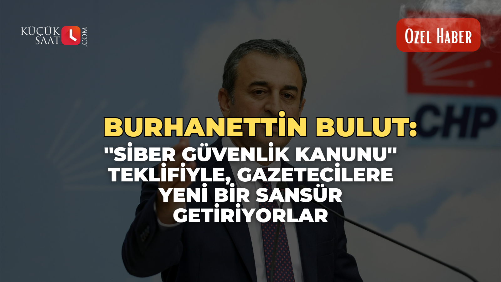 Burhanettin Bulut: ''Siber Güvenlik Kanunu'' teklifiyle, gazetecilere yeni bir sansür getiriyorlar