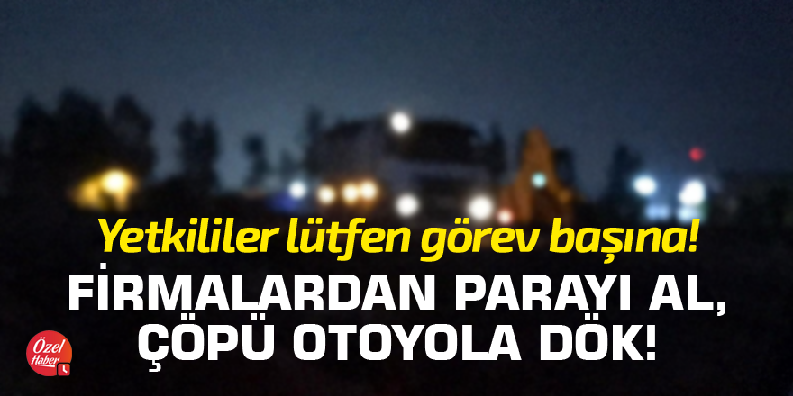 Firmalardan parayı al, çöpü otobana dök!