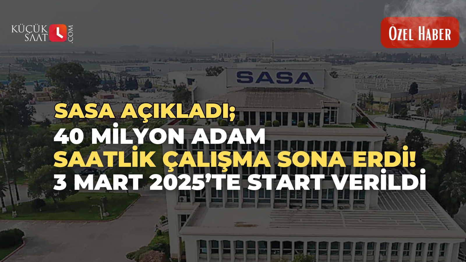 SASA Açıkladı; 40 milyon adam saatlik çalışma sona erdi. 3 Mart 2025’te start verildi