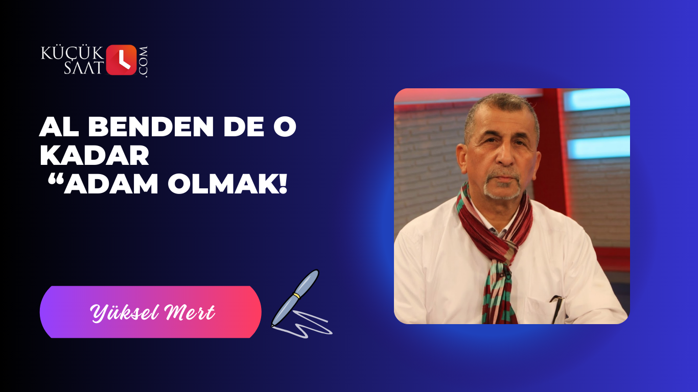 Al benden de o kadar “Adam olmak!