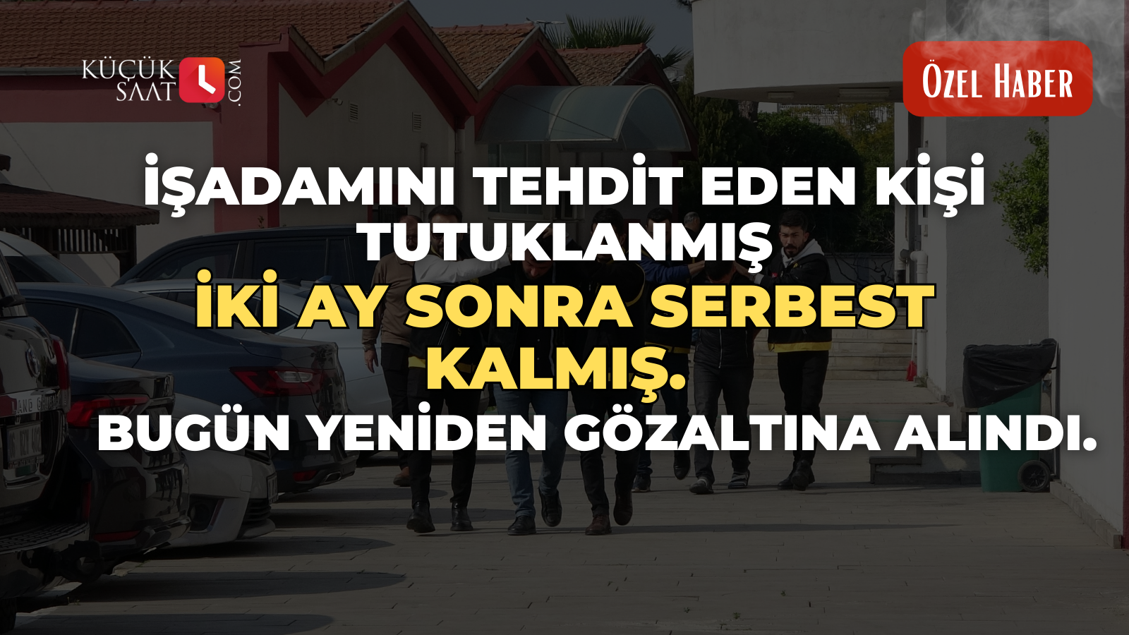 İşadamını tehdit eden kişi tutuklanmış, iki ay sonra serbest kalmış.  Bugün yeniden gözaltına alındı.