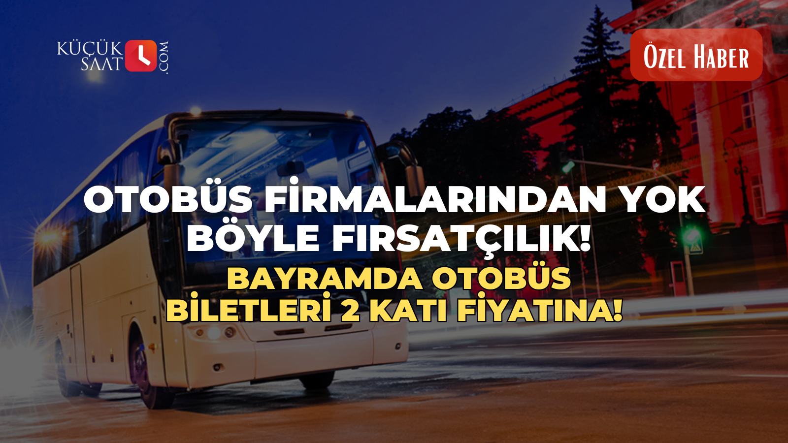 Otobüs firmalarından yok böyle fırsatçılık! Bayramda otobüs biletleri 2 katı fiyatına!