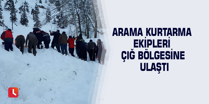 Arama kurtarma ekipleri çığ bölgesine ulaştı