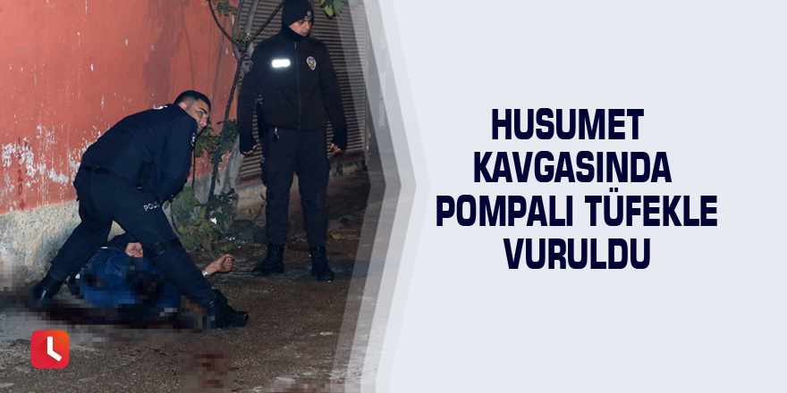 Husumet kavgasında pompalı tüfekle vuruldu