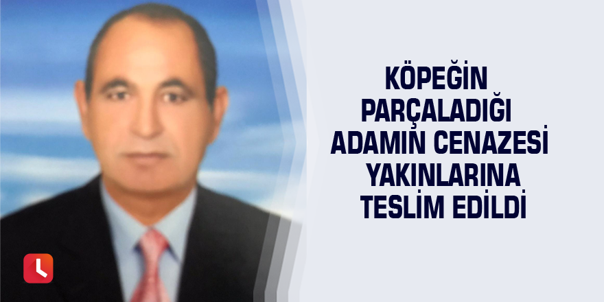 Köpeğin parçaladığı adamın cenazesi yakınlarına teslim edildi