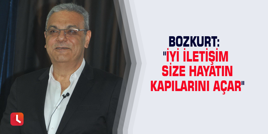 Bozkurt: "İyi iletişim size hayatın kapılarını açar"