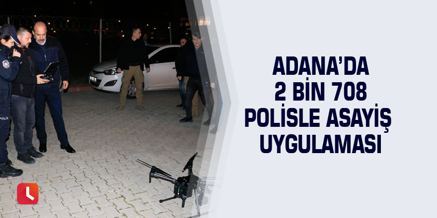 Adana’da 2 bin 708 polisle asayiş uygulaması